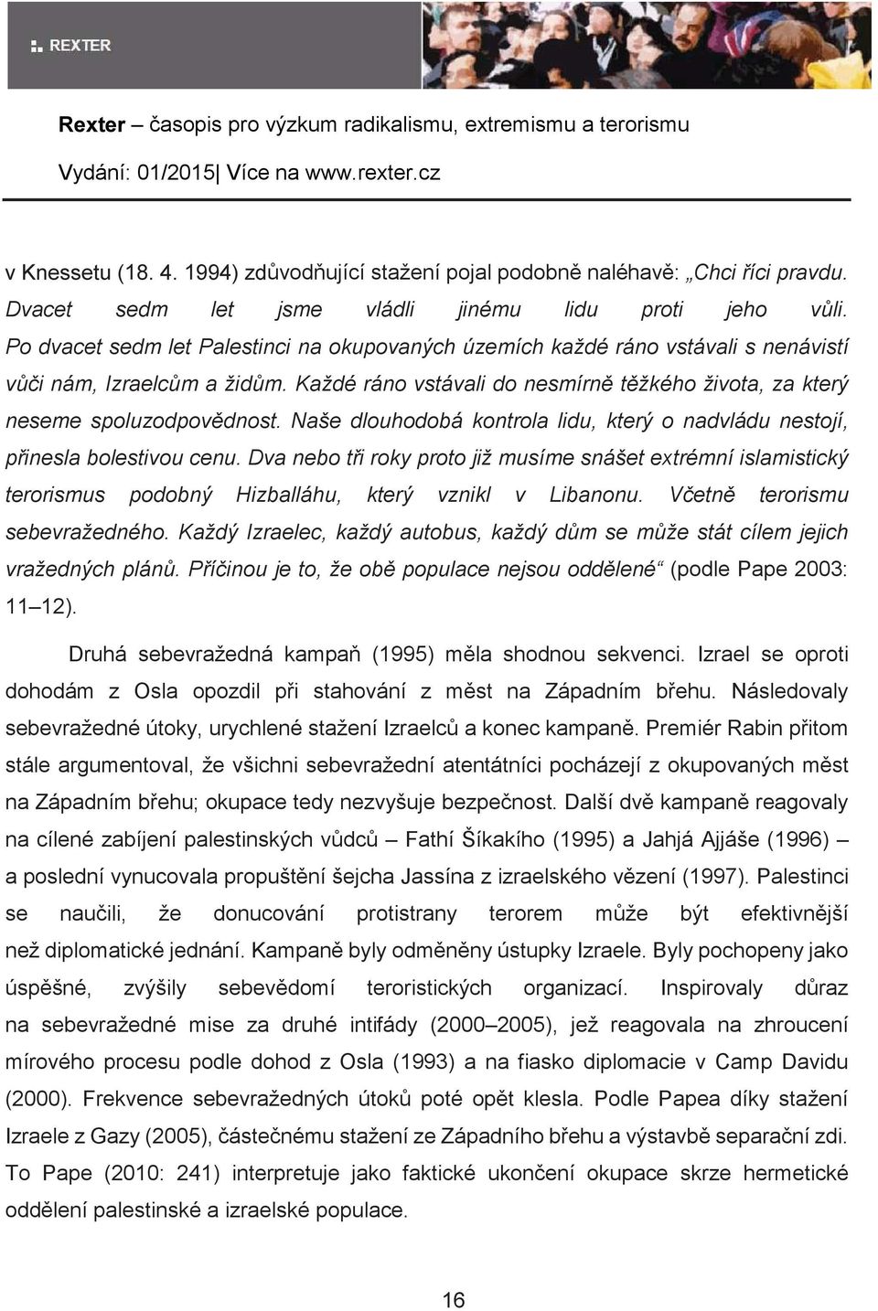 Naše dlouhodobá kontrola lidu, který o nadvládu nestojí, pinesla bolestivou cenu. Dva nebo ti roky proto již musíme snášet extrémní islamistický terorismus podobný Hizballáhu, který vznikl v Libanonu.