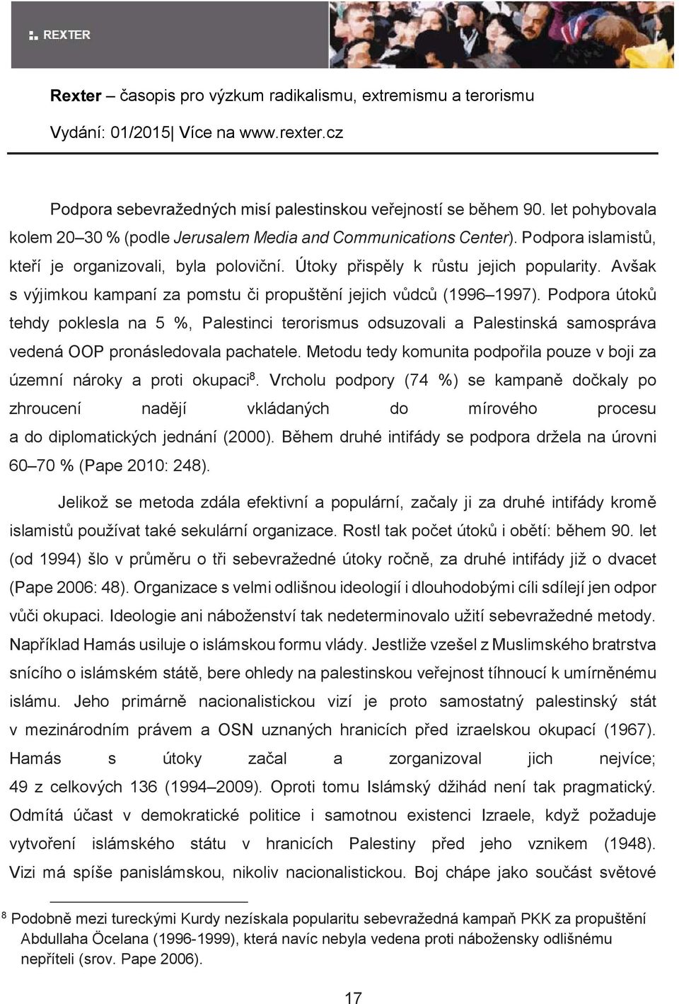 Podpora útok tehdy poklesla na 5 %, Palestinci terorismus odsuzovali a Palestinská samospráva vedená OOP pronásledovala pachatele.