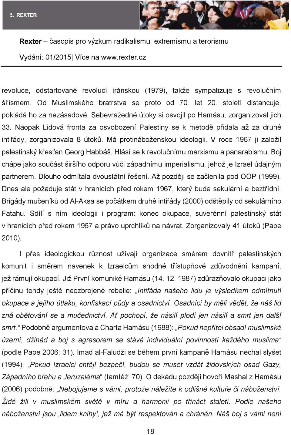 Naopak Lidová fronta za osvobození Palestiny se k metod pidala až za druhé intifády, zorganizovala 8 útok. Má protináboženskou ideologii. V roce 1967 ji založil palestinský kesan Georg Habbáš.