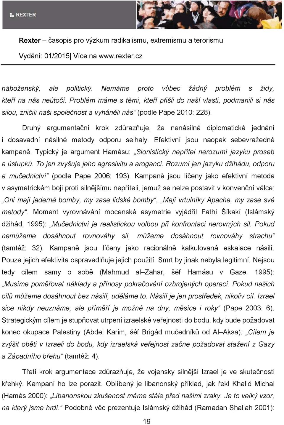 Druhý argumentaní krok zdrazuje, že nenásilná diplomatická jednání i dosavadní násilné metody odporu selhaly. Efektivní jsou naopak sebevražedné kampan.