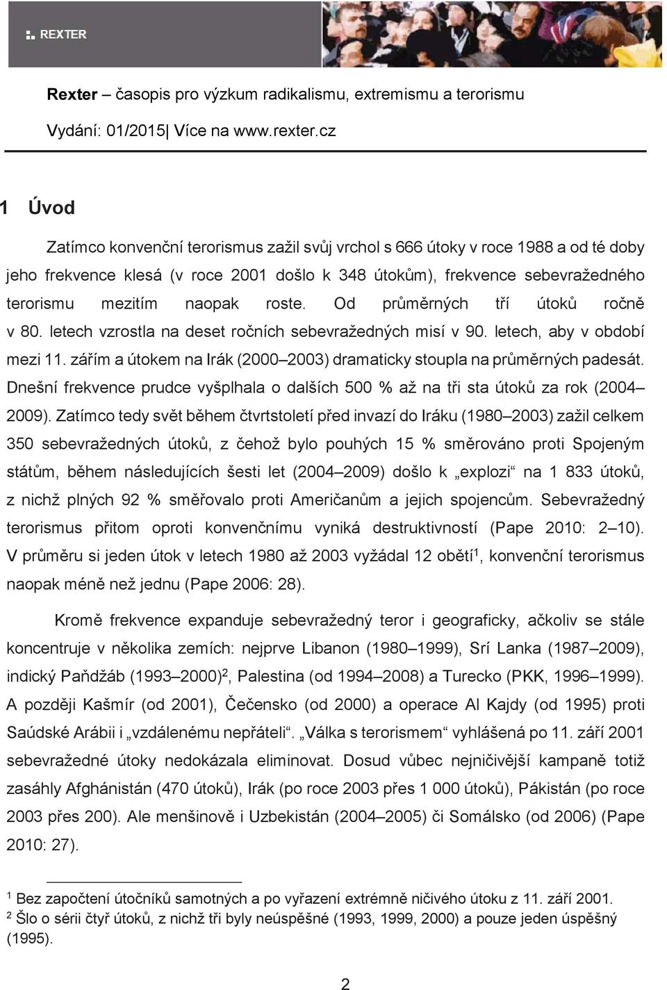 záím a útokem na Irák (2000 2003) dramaticky stoupla na prmrných padesát. Dnešní frekvence prudce vyšplhala o dalších 500 % až na ti sta útok za rok (2004 2009).