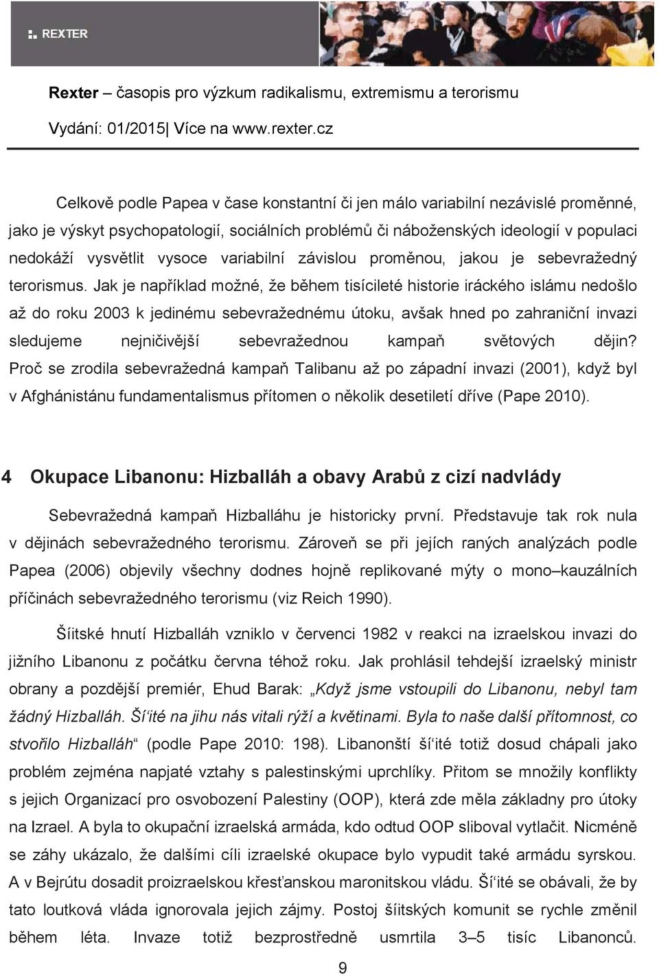 Jak je napíklad možné, že bhem tisícileté historie iráckého islámu nedošlo až do roku 2003 k jedinému sebevražednému útoku, avšak hned po zahraniní invazi sledujeme nejniivjší sebevražednou kampa