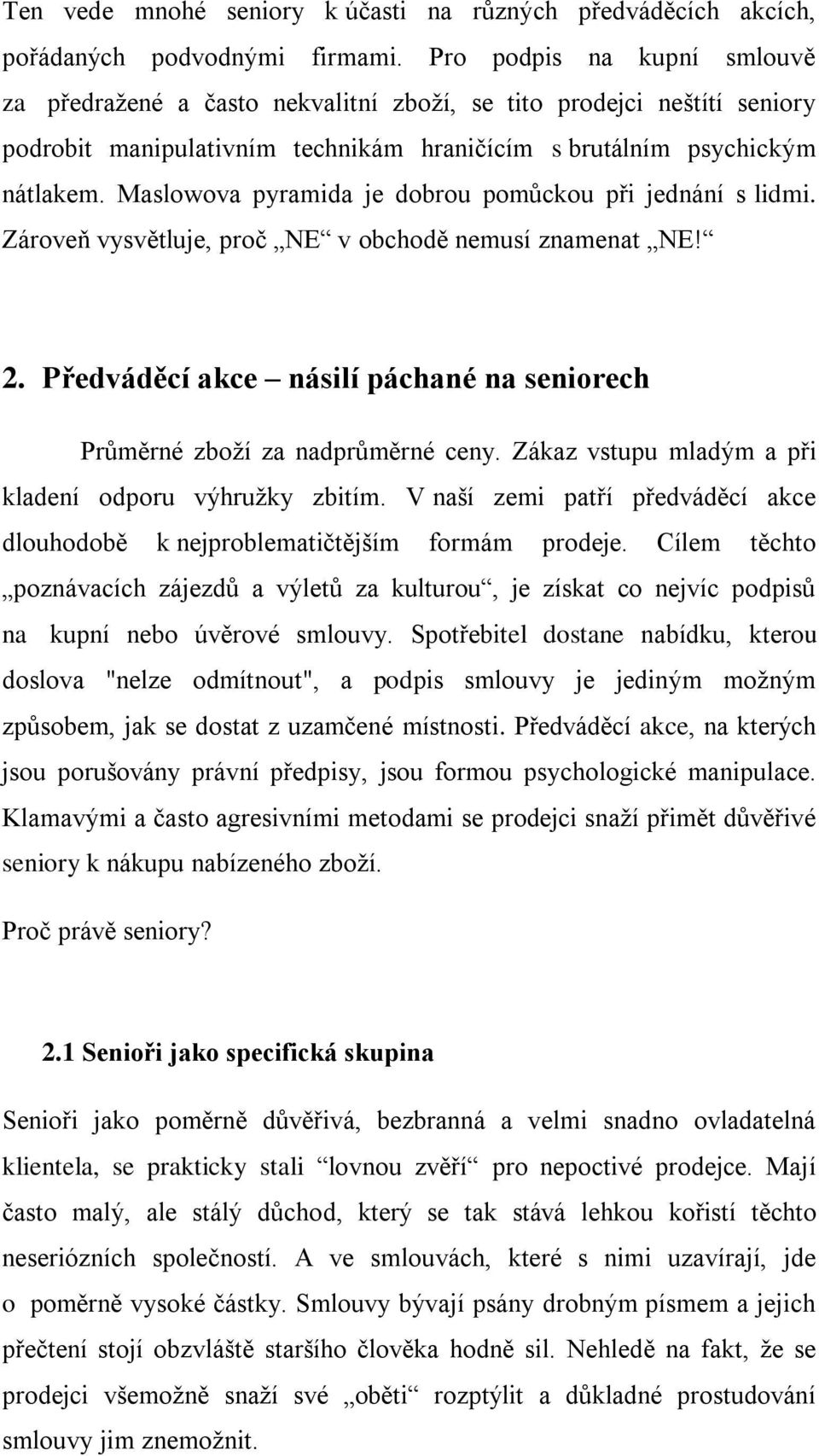 Maslowova pyramida je dobrou pomůckou při jednání s lidmi. Zároveň vysvětluje, proč NE v obchodě nemusí znamenat NE! 2. Předváděcí akce násilí páchané na seniorech Průměrné zboží za nadprůměrné ceny.