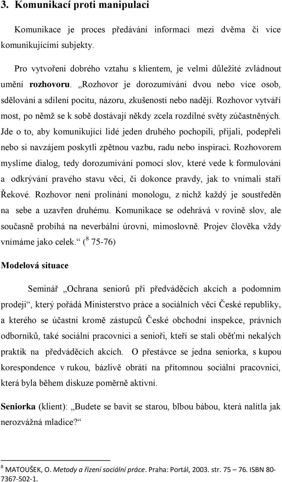 Rozhovor vytváří most, po němž se k sobě dostávají někdy zcela rozdílné světy zúčastněných.