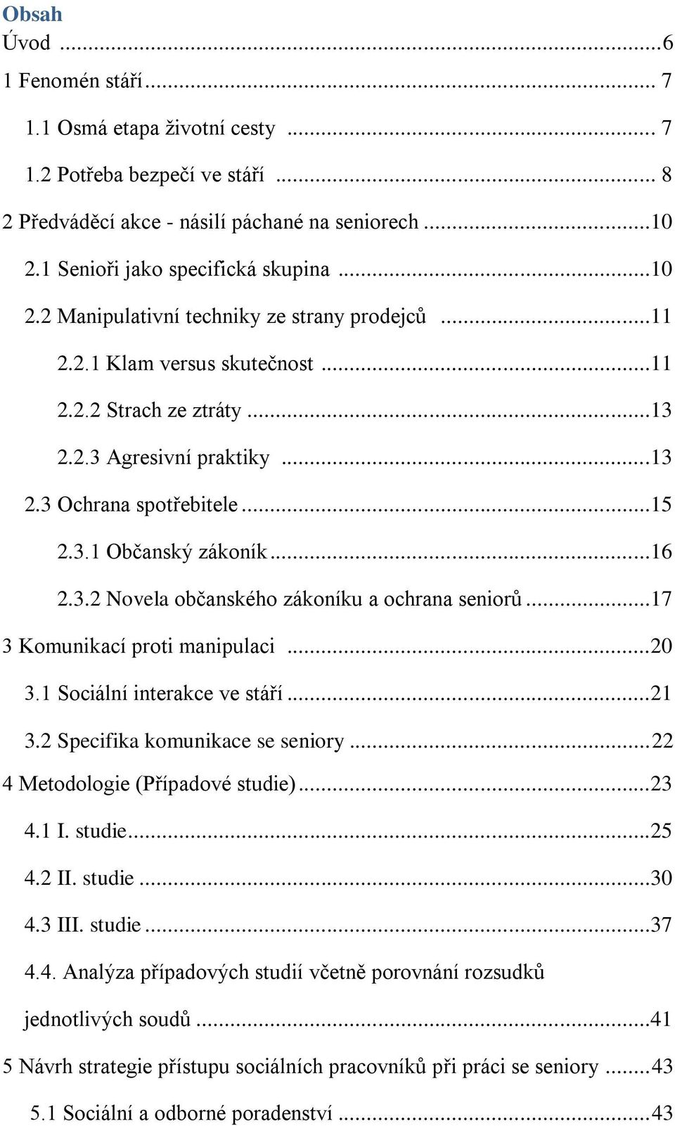 ..15 2.3.1 Občanský zákoník...16 2.3.2 Novela občanského zákoníku a ochrana seniorů...17 3 Komunikací proti manipulaci...20 3.1 Sociální interakce ve stáří...21 3.2 Specifika komunikace se seniory.