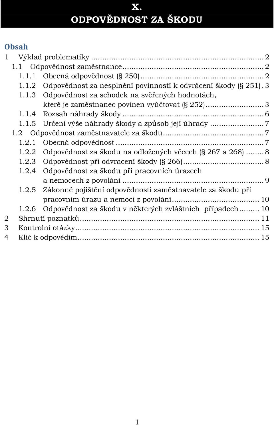 2 Odpovědnost zaměstnavatele za škodu... 7 1.2.1 Obecná odpovědnost... 7 1.2.2 Odpovědnost za škodu na odložených věcech ( 267 a 268)... 8 1.2.3 Odpovědnost při odvracení škody ( 266)... 8 1.2.4 Odpovědnost za škodu při pracovních úrazech a nemocech z povolání.