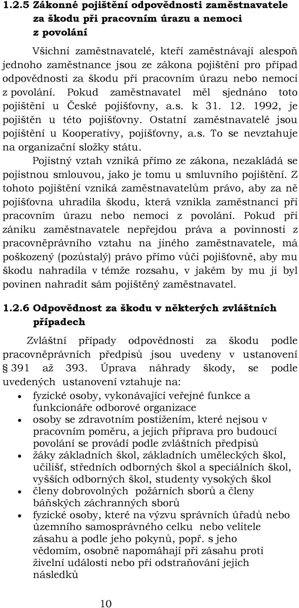 Ostatní zaměstnavatelé jsou pojištění u Kooperativy, pojišťovny, a.s. To se nevztahuje na organizační složky státu.