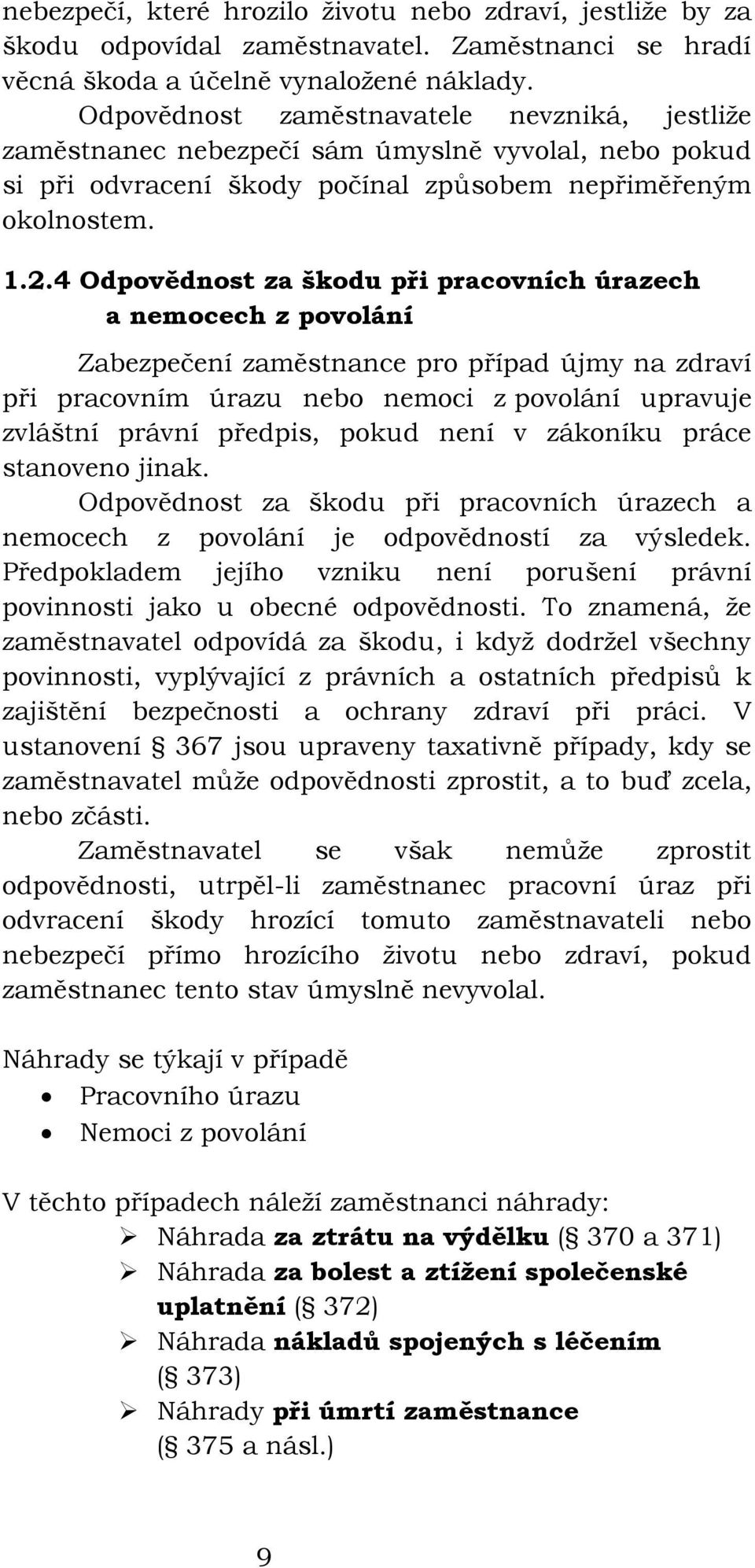 4 Odpovědnost za škodu při pracovních úrazech a nemocech z povolání Zabezpečení zaměstnance pro případ újmy na zdraví při pracovním úrazu nebo nemoci z povolání upravuje zvláštní právní předpis,