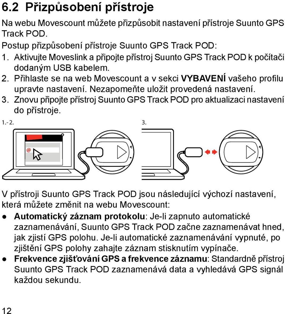 Nezapomeňte uložit provedená nastavení. 3. Znovu připojte přístroj Suunto GPS Track POD pro aktualizaci nastavení do přístroje.