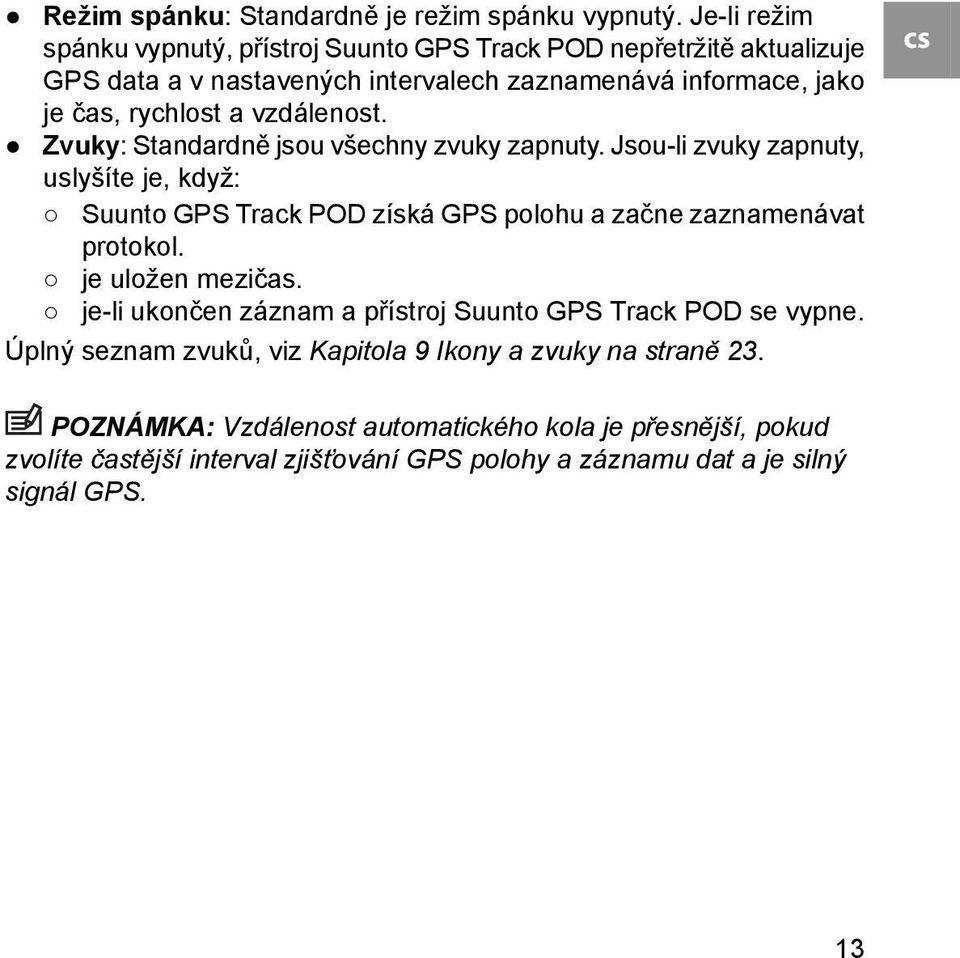 vzdálenost. Zvuky: Standardně jsou všechny zvuky zapnuty. Jsou-li zvuky zapnuty, uslyšíte je, když: Suunto GPS Track POD získá GPS polohu a začne zaznamenávat protokol.