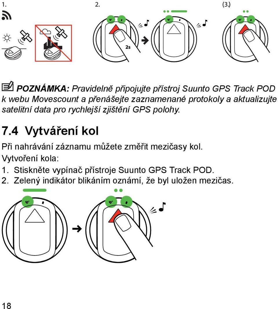 4 Vytváření kol Při nahrávání záznamu můžete změřit mezičasy kol. Vytvoření kola: 1.