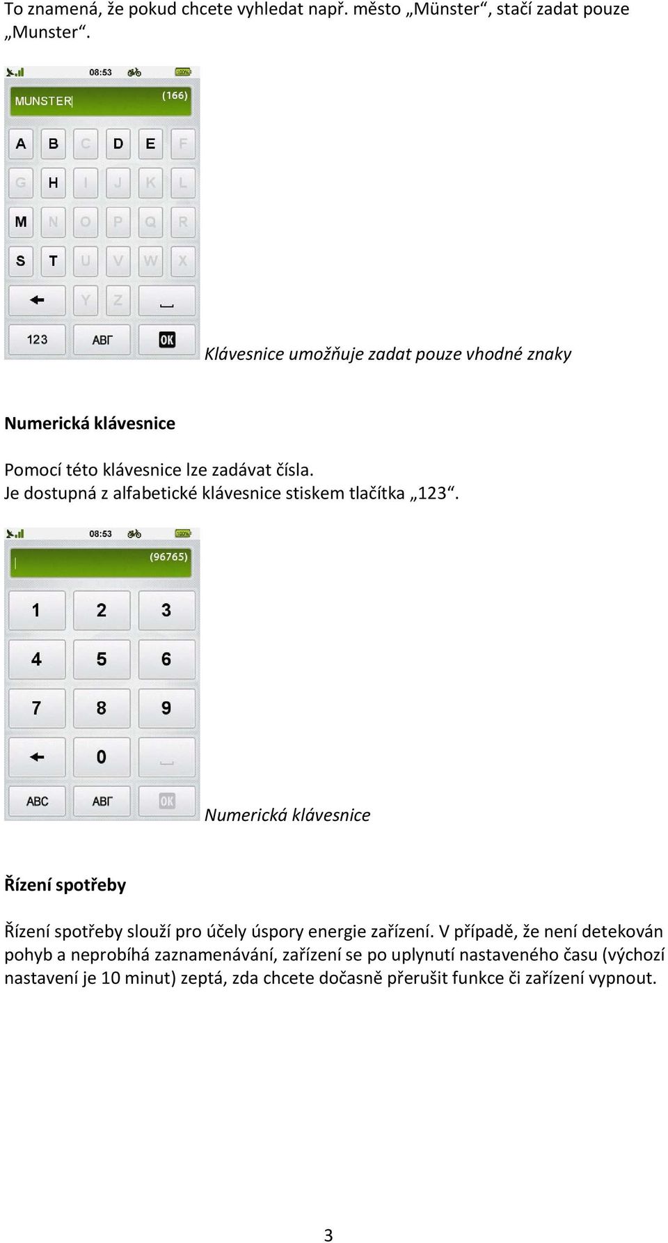 Je dostupná z alfabetické klávesnice stiskem tlačítka 123.