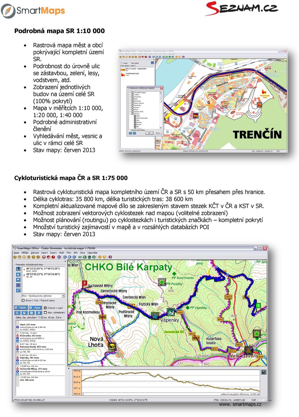 červen 2013 Cykloturistická mapa ČR a SR 1:75 000 Rastrová cykloturistická mapa kompletního území ČR a SR s 50 km přesahem přes hranice.