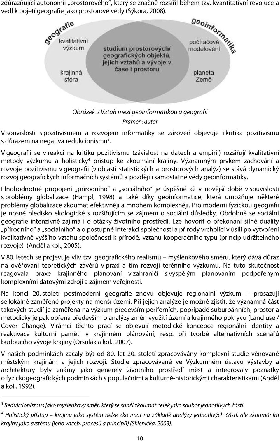 V geografii se v reakci na kritiku pozitivismu (závislost na datech a empirii) rozšiřují kvalitativní metody výzkumu a holistický 4 přístup ke zkoumání krajiny.