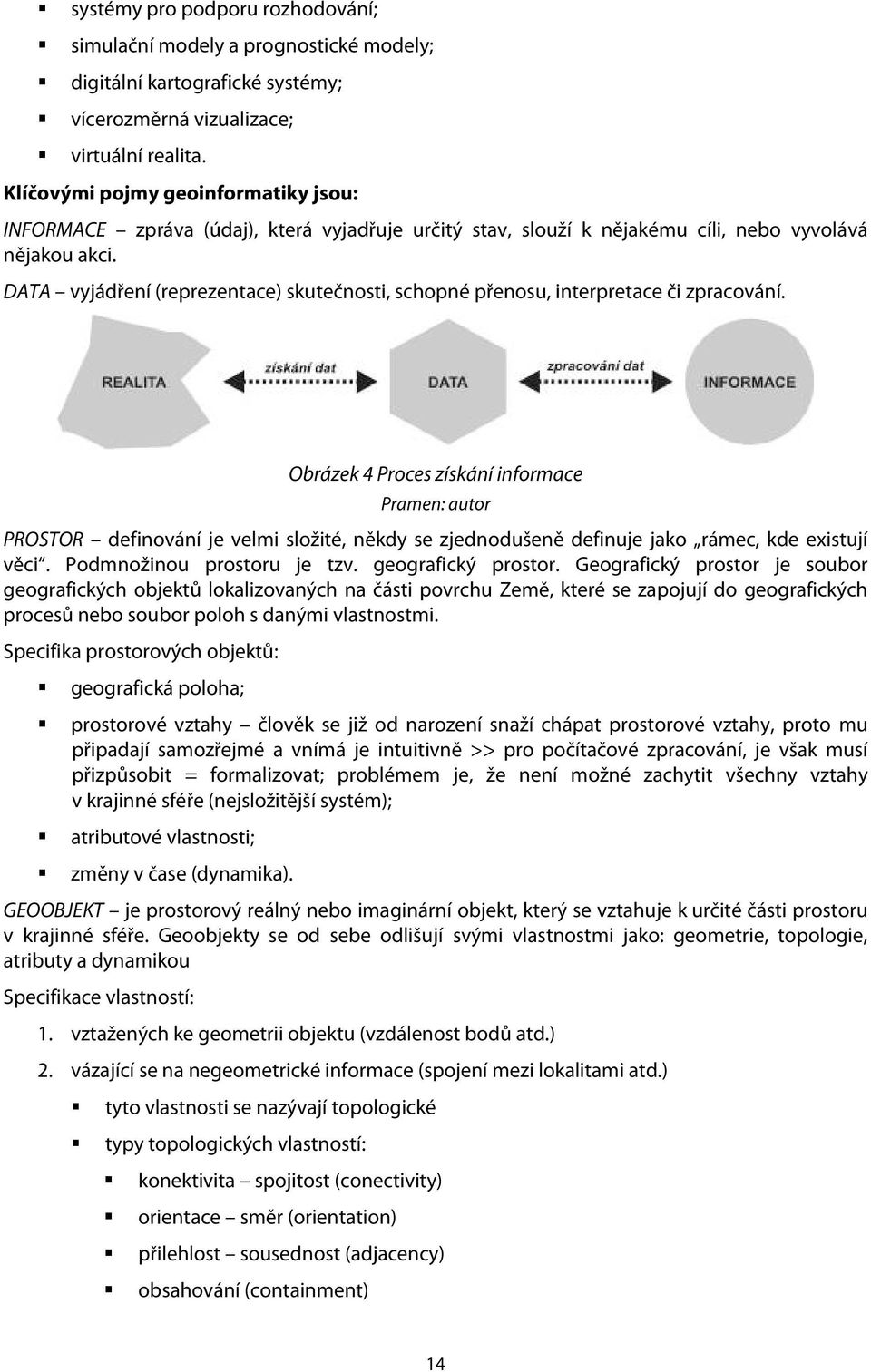 DATA vyjádření (reprezentace) skutečnosti, schopné přenosu, interpretace či zpracování.