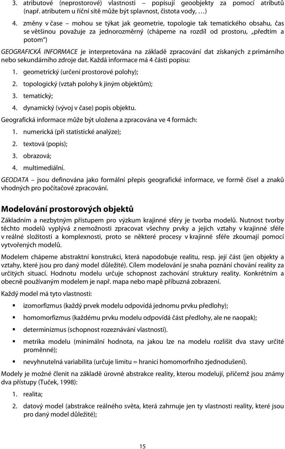 interpretována na základě zpracování dat získaných z primárního nebo sekundárního zdroje dat. Každá informace má 4 části popisu: 1. geometrický (určení prostorové polohy); 2.