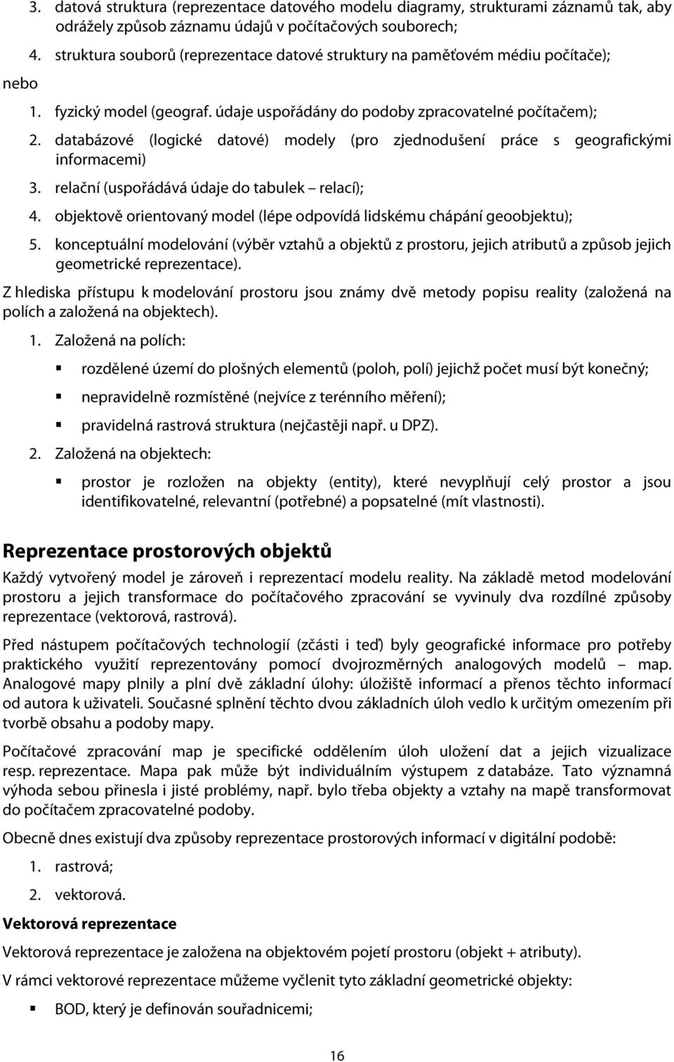 databázové (logické datové) modely (pro zjednodušení práce s geografickými informacemi) 3. relační (uspořádává údaje do tabulek relací); 4.