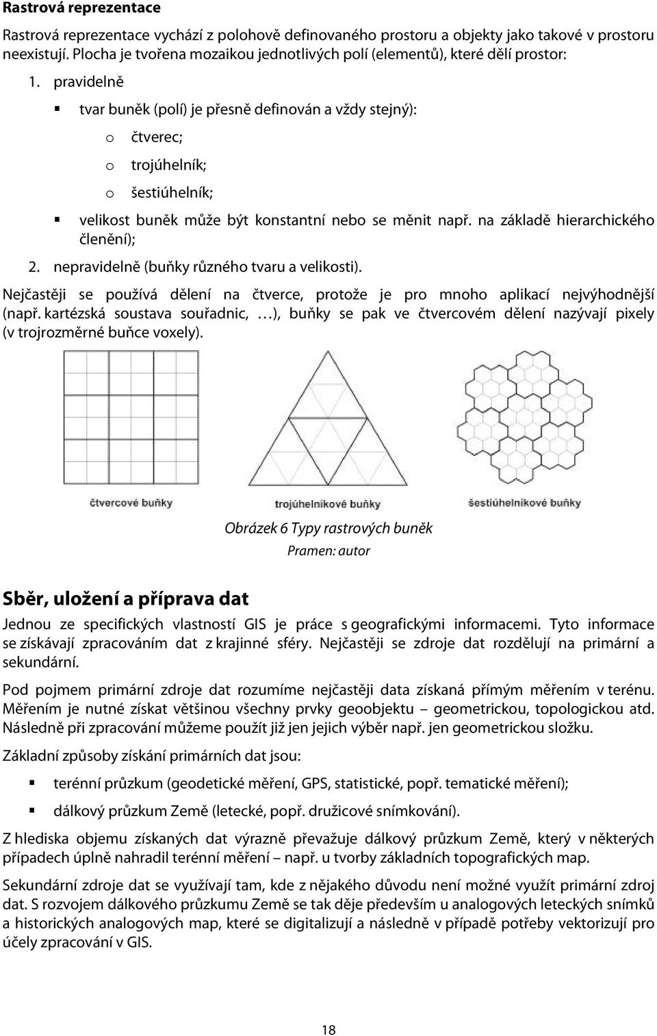 pravidelně tvar buněk (polí) je přesně definován a vždy stejný): o čtverec; o trojúhelník; o šestiúhelník; velikost buněk může být konstantní nebo se měnit např. na základě hierarchického členění); 2.