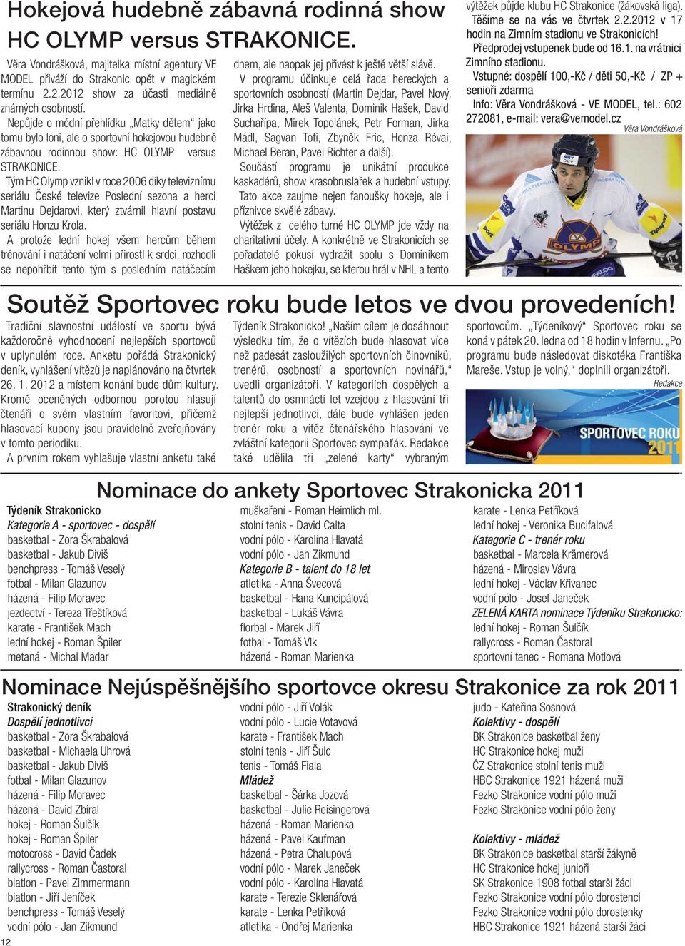 Tým HC Olymp vznikl v roce 2006 díky televiznímu seriálu České televize Poslední sezona a herci Martinu Dejdarovi, který ztvárnil hlavní postavu seriálu Honzu Krola.