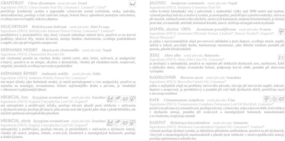 Evropa Ingredients (INCI): Helichrysum Italicum Flower Extract, Limonene*, Linalool* protikřečový a protizánětlivý olej, který výrazně zabraňuje srážení krve, používá se na krevní podlitiny, křečové