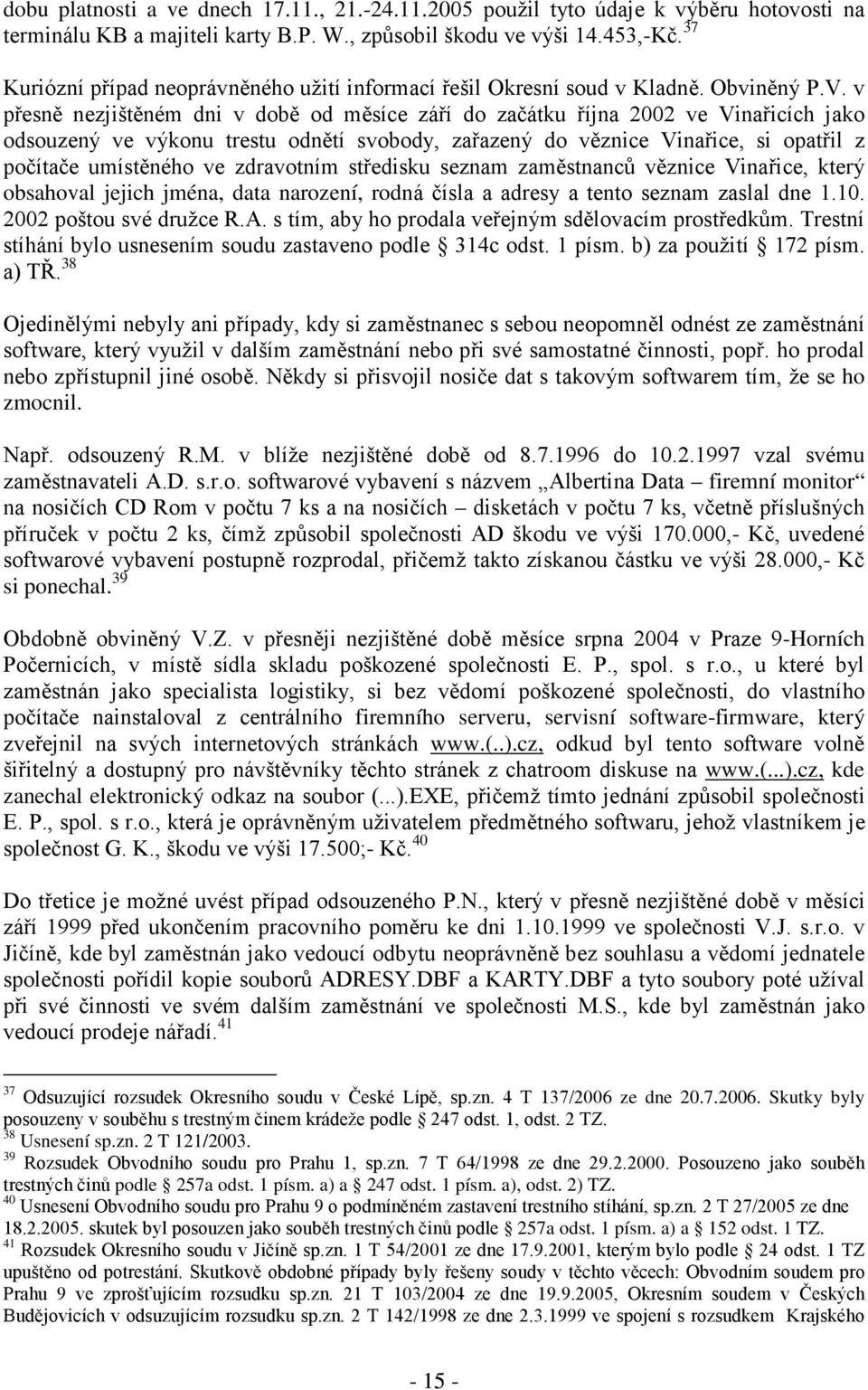 v přesně nezjištěném dni v době od měsíce září do začátku října 2002 ve Vinařicích jako odsouzený ve výkonu trestu odnětí svobody, zařazený do věznice Vinařice, si opatřil z počítače umístěného ve