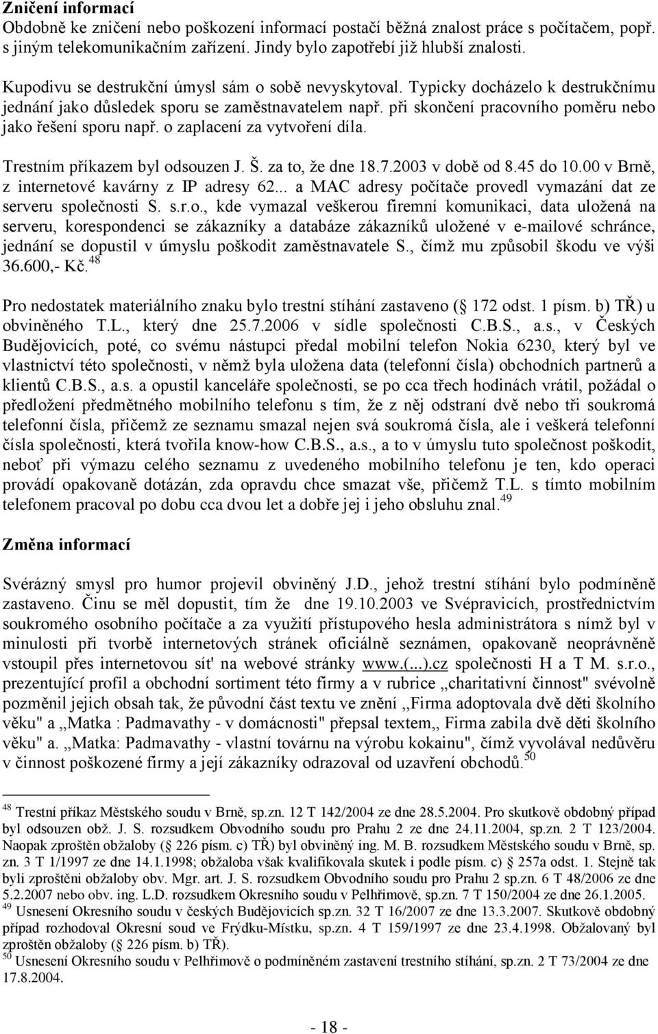 o zaplacení za vytvoření díla. Trestním příkazem byl odsouzen J. Š. za to, že dne 18.7.2003 v době od 8.45 do 10.00 v Brně, z internetové kavárny z IP adresy 62.