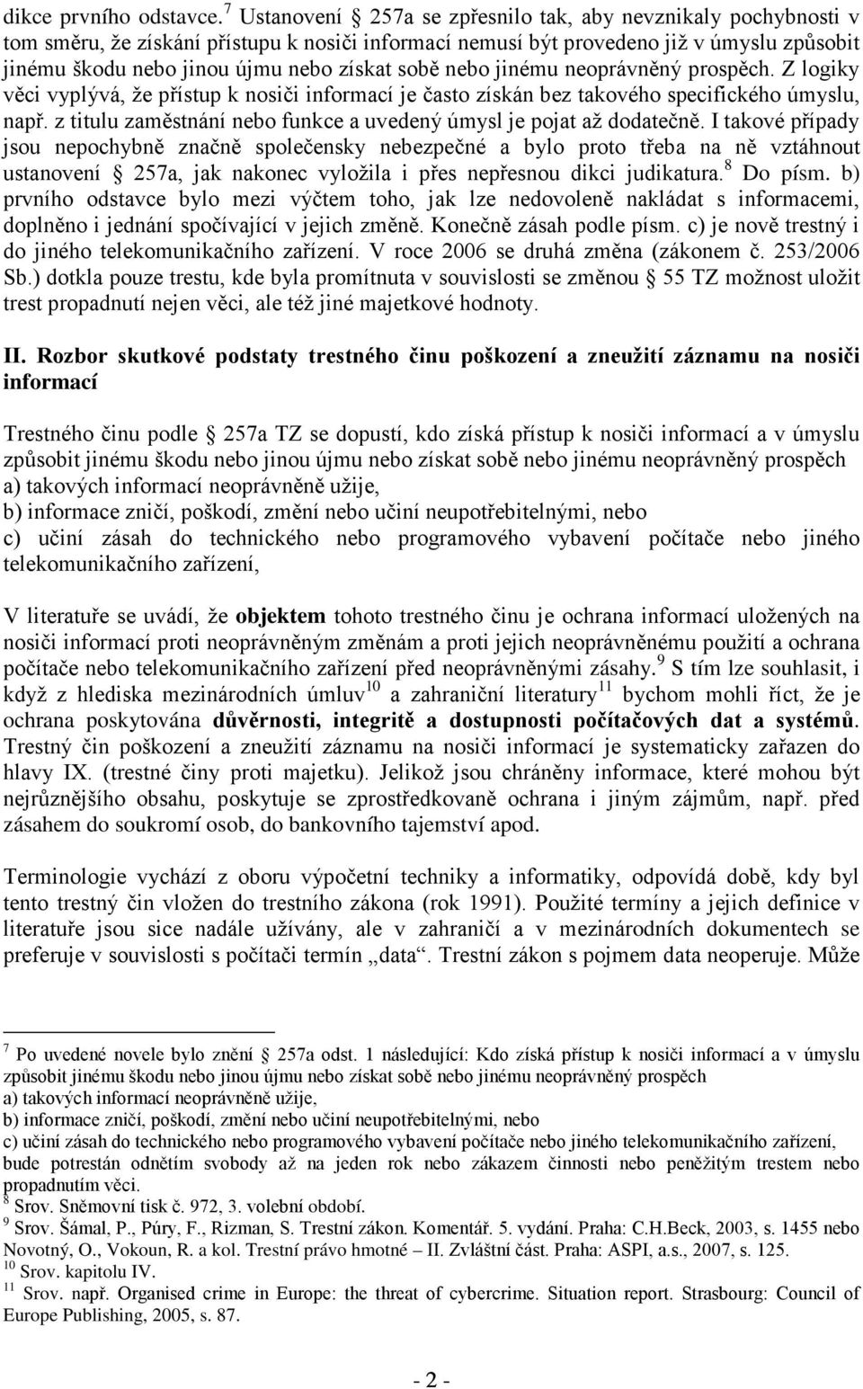 sobě nebo jinému neoprávněný prospěch. Z logiky věci vyplývá, že přístup k nosiči informací je často získán bez takového specifického úmyslu, např.