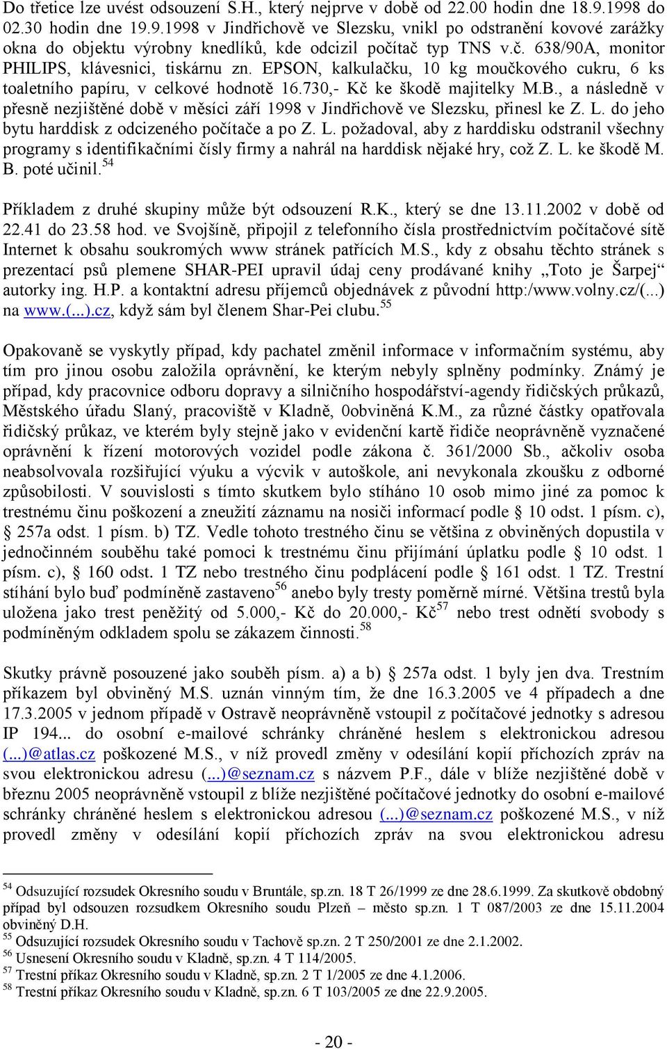 EPSON, kalkulačku, 10 kg moučkového cukru, 6 ks toaletního papíru, v celkové hodnotě 16.730, Kč ke škodě majitelky M.B.