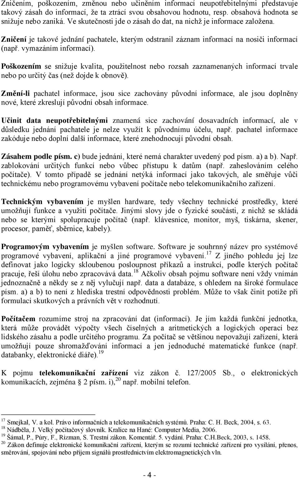 Poškozením se snižuje kvalita, použitelnost nebo rozsah zaznamenaných informací trvale nebo po určitý čas (než dojde k obnově).