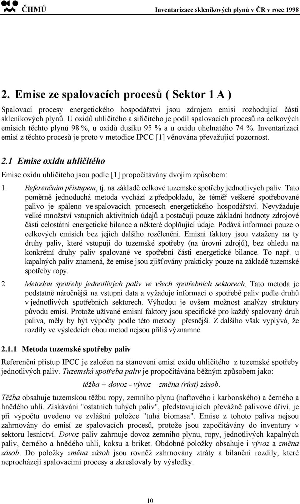 Inventarizaci emisí z těchto procesů je proto v metodice IPCC [1] věnována převažující pozornost. 2.1 Emise oxidu uhličitého Emise oxidu uhličitého jsou podle [1] propočítávány dvojím způsobem: 1.