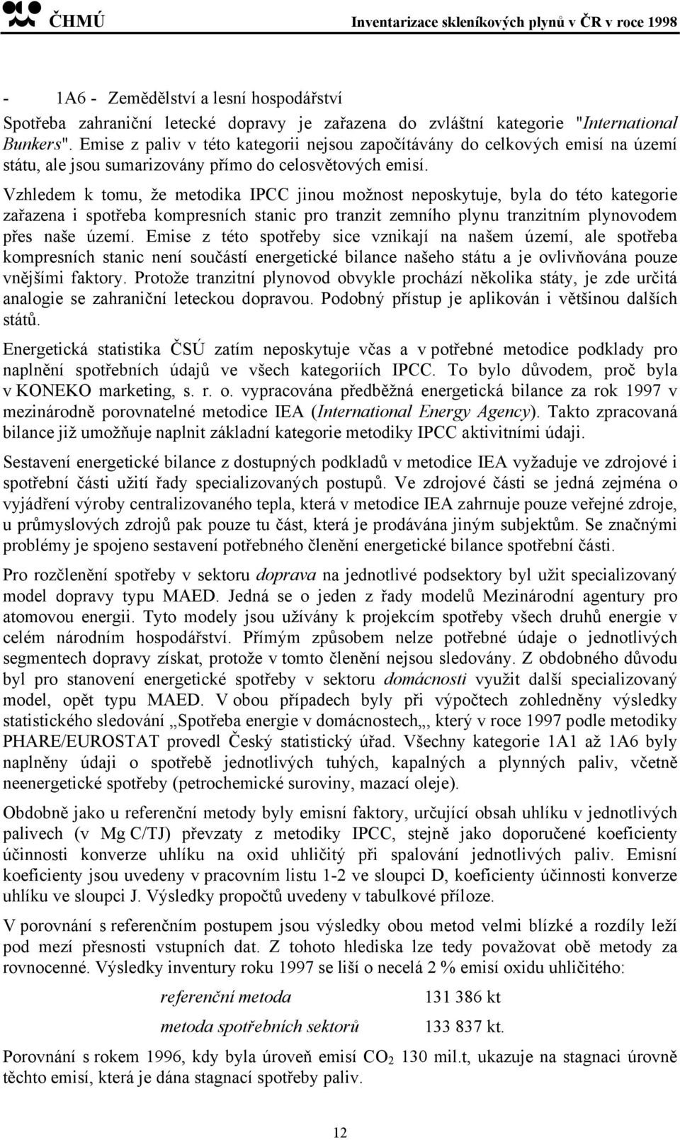 Vzhledem k tomu, že metodika IPCC jinou možnost neposkytuje, byla do této kategorie zařazena i spotřeba kompresních stanic pro tranzit zemního plynu tranzitním plynovodem přes naše území.