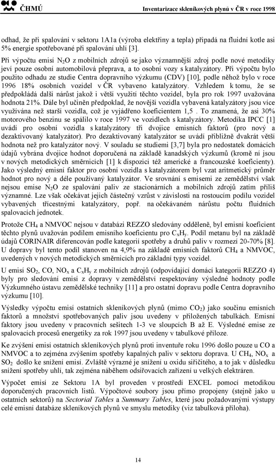 Při výpočtu bylo použito odhadu ze studie Centra dopravního výzkumu (CDV) [10], podle něhož bylo v roce 1996 18% osobních vozidel v ČR vybaveno katalyzátory.