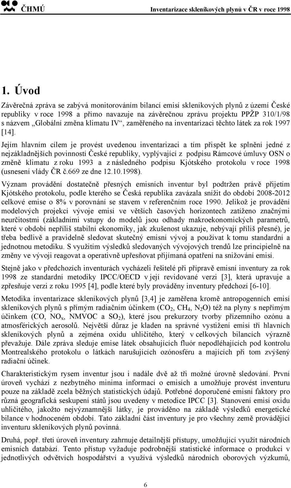 Jejím hlavním cílem je provést uvedenou inventarizaci a tím přispět ke splnění jedné z nejzákladnějších povinností České republiky, vyplývající z podpisu Rámcové úmluvy OSN o změně klimatu z roku