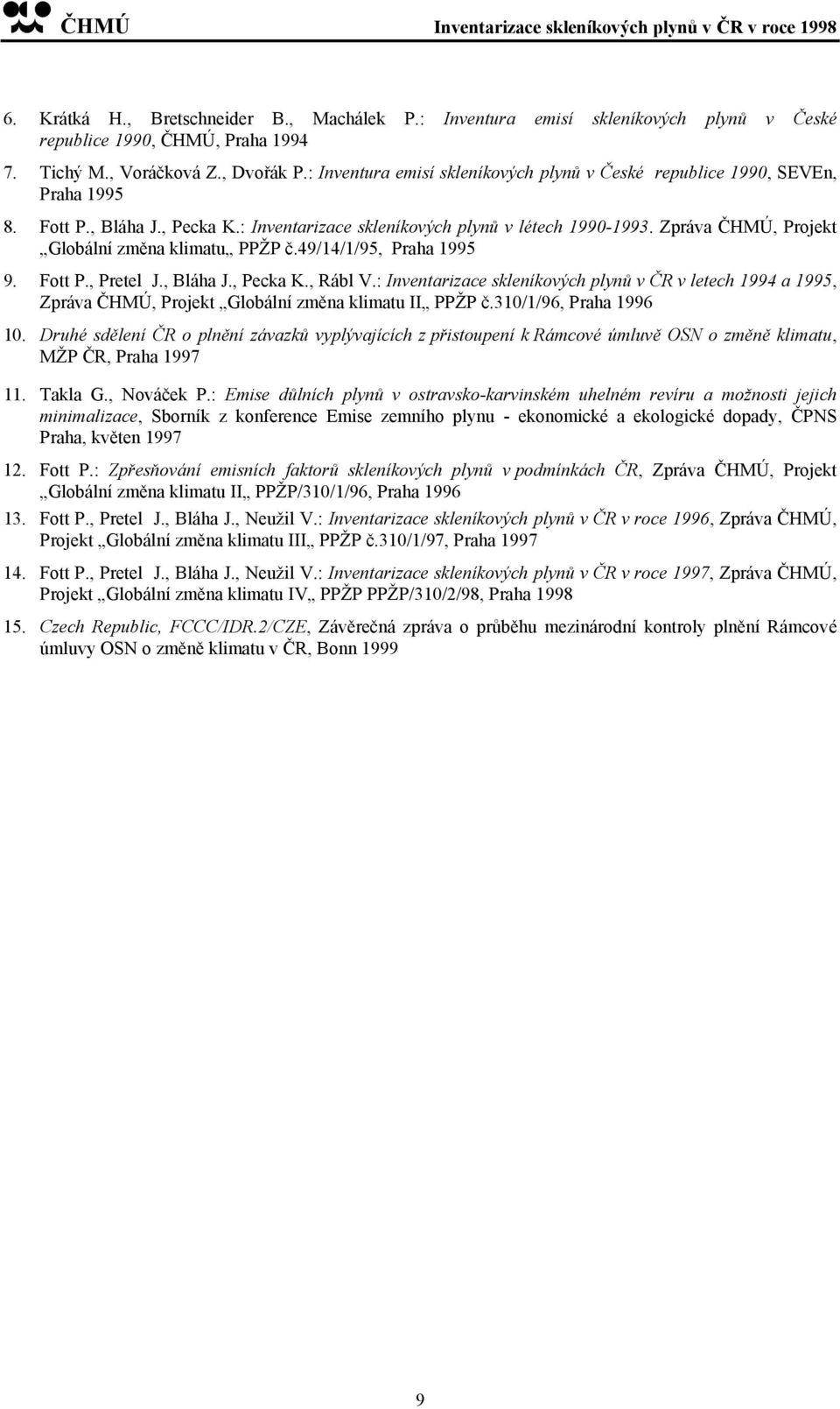 Zpráva ČHMÚ, Projekt Globální změna klimatu PPŽP č.49/14/1/95, Praha 1995 9. Fott P., Pretel J., Bláha J., Pecka K., Rábl V.