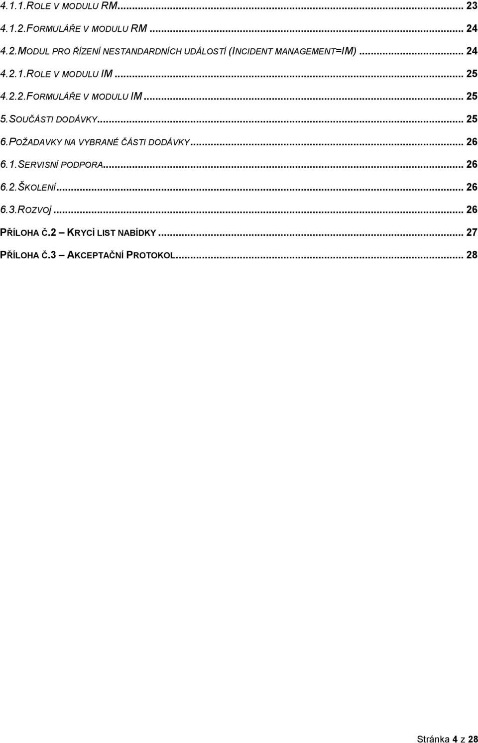 POŽADAVKY NA VYBRANÉ ČÁSTI DODÁVKY... 26 6.1.SERVISNÍ PODPORA... 26 6.2.ŠKOLENÍ... 26 6.3.ROZVOj.