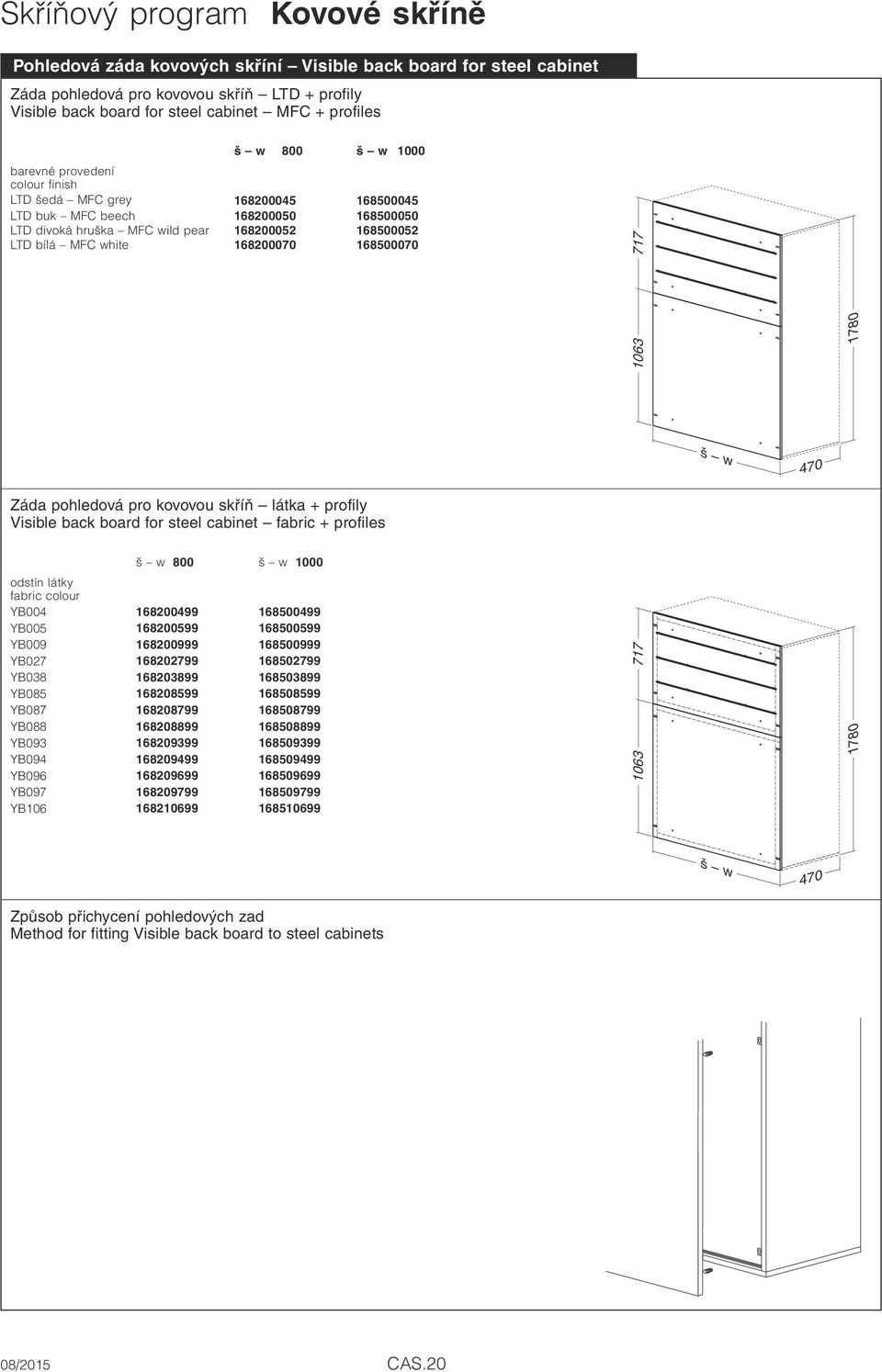 látka + profily Visible back board for steel cabinet fabric + profiles odstín látky fabric colour YB004 168200499 168500499 YB005 168200599 168500599 YB009 168200999 168500999 YB027 168202799