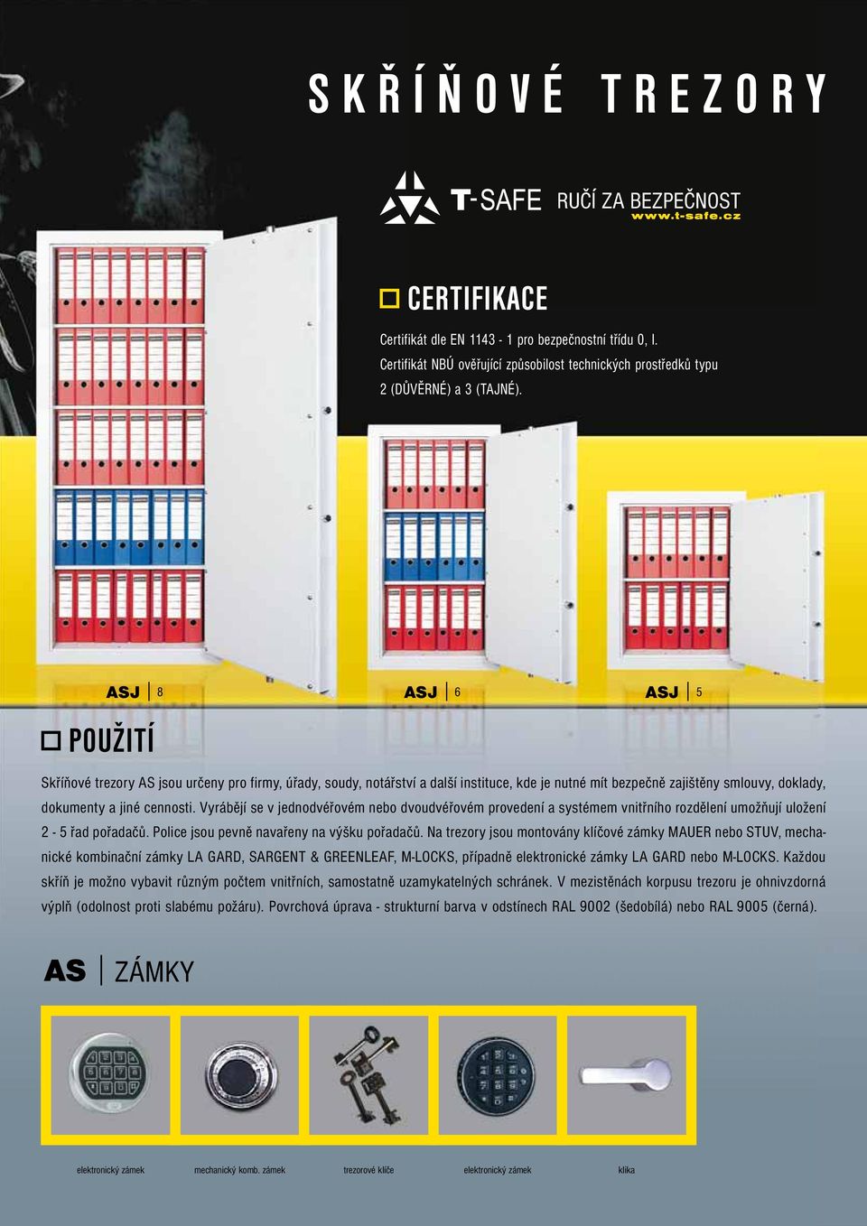ASJ 8 ASJ 6 ASJ 5 POUŽITÍ Skříňové trezory AS jsou určeny pro firmy, úřady, soudy, notářství a další instituce, kde je nutné mít bezpečně zajištěny smlouvy, doklady, dokumenty a jiné cennosti.