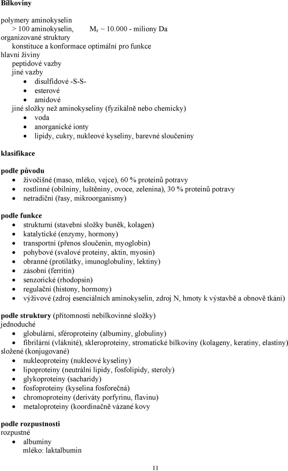 nebo chemicky) voda anorganické ionty lipidy, cukry, nukleové kyseliny, barevné sloučeniny klasifikace podle původu živočišné (maso, mléko, vejce), 60 % proteinů potravy rostlinné (obilniny,