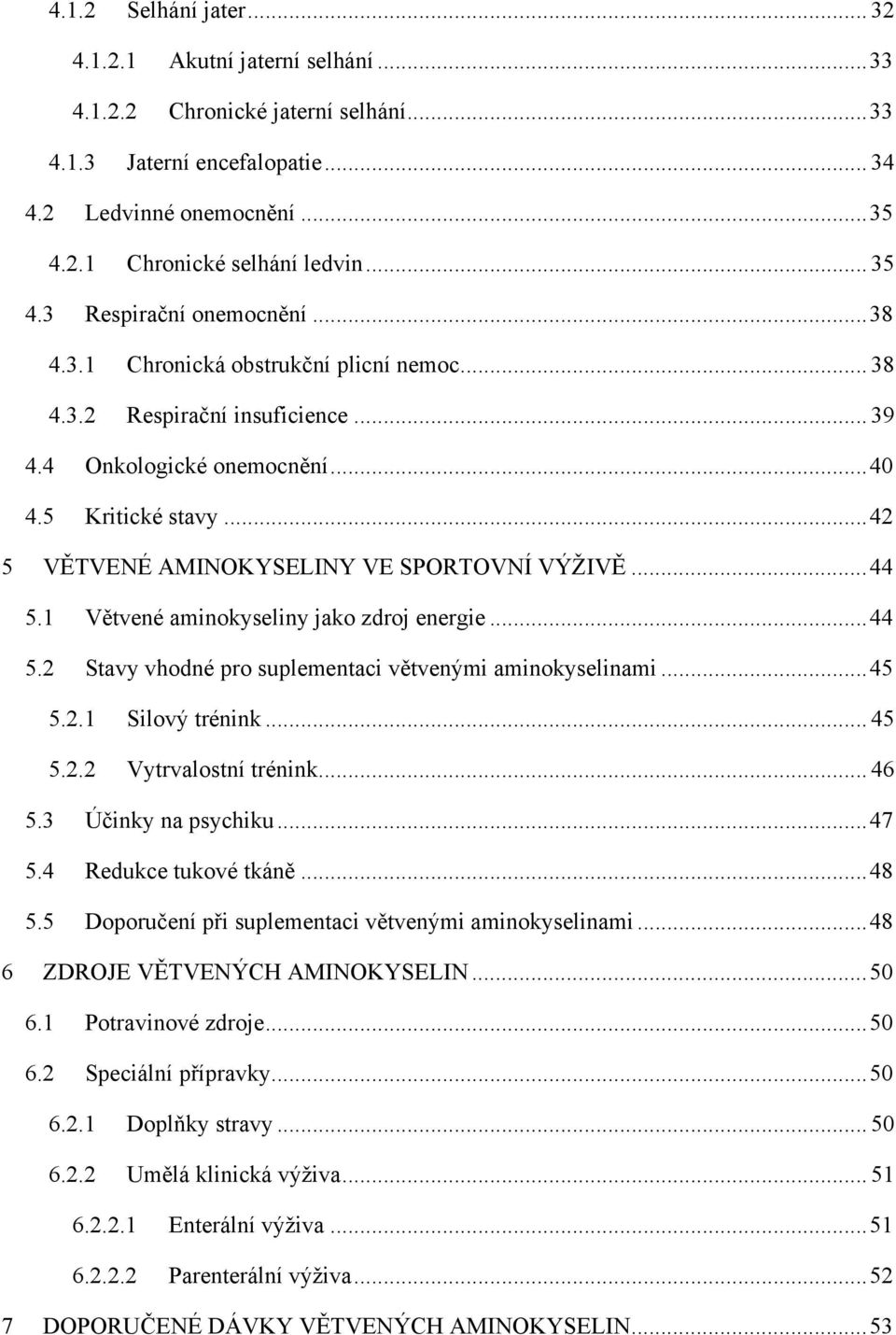 .. 42 5 VĚTVENÉ AMINOKYSELINY VE SPORTOVNÍ VÝŽIVĚ... 44 5.1 Větvené aminokyseliny jako zdroj energie... 44 5.2 Stavy vhodné pro suplementaci větvenými aminokyselinami... 45 5.2.1 Silový trénink... 45 5.2.2 Vytrvalostní trénink.