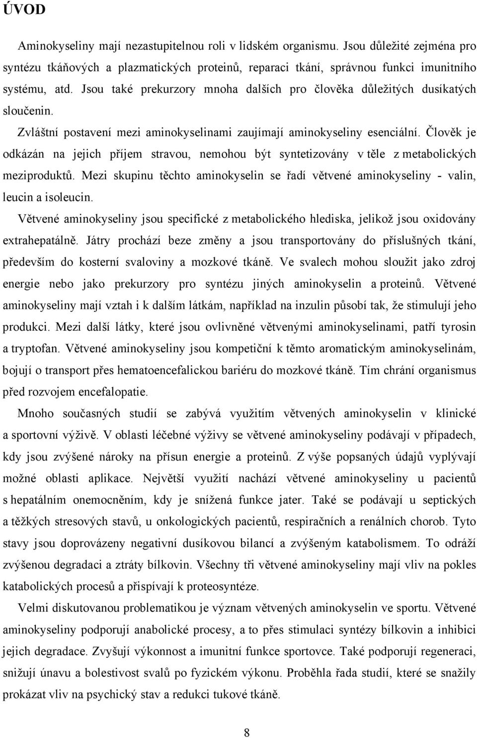 Člověk je odkázán na jejich příjem stravou, nemohou být syntetizovány v těle z metabolických meziproduktů. Mezi skupinu těchto aminokyselin se řadí větvené aminokyseliny - valin, leucin a isoleucin.