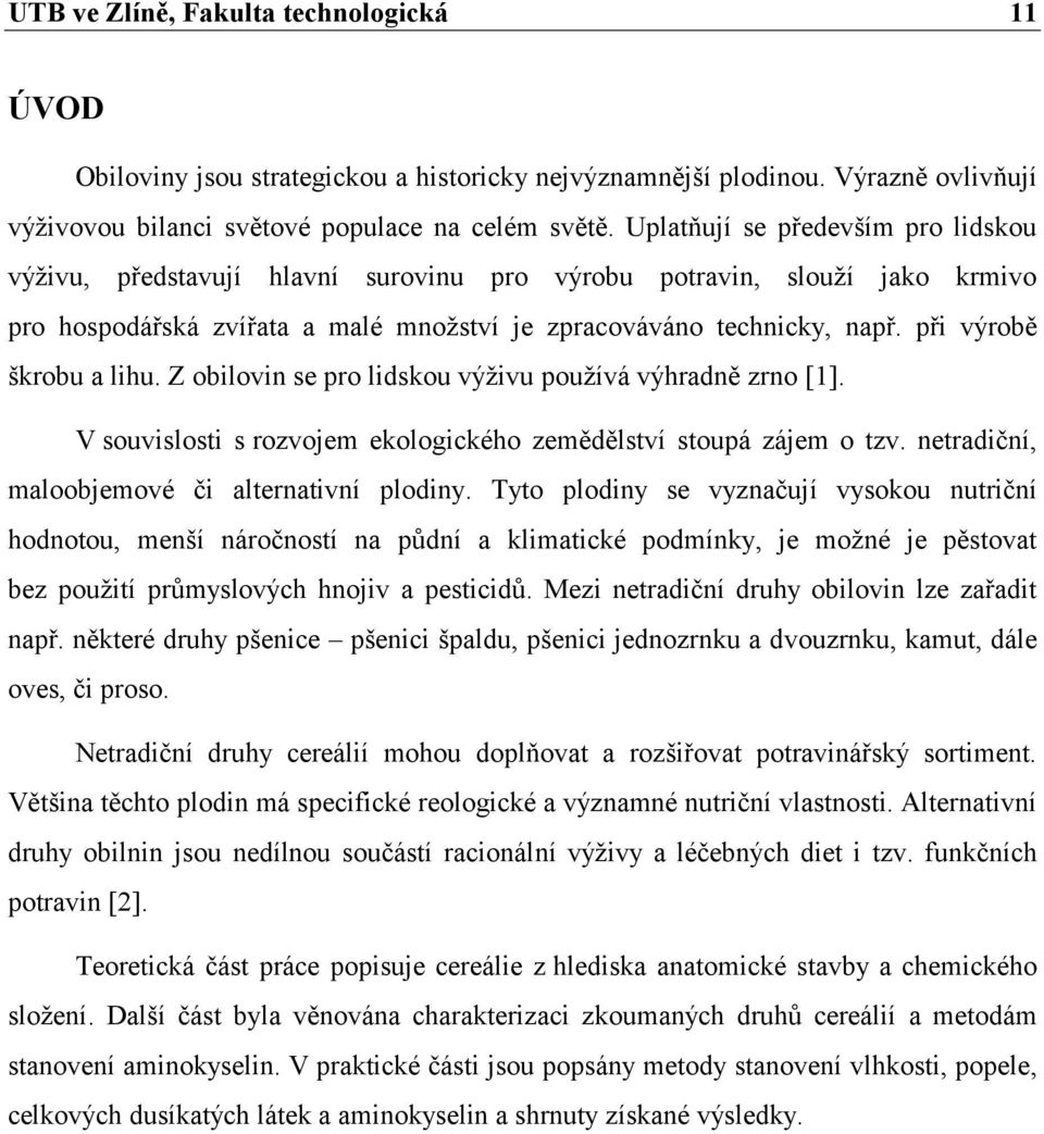 při výrobě škrobu a lihu. Z obilovin se pro lidskou výživu používá výhradně zrno [1]. V souvislosti s rozvojem ekologického zemědělství stoupá zájem o tzv.