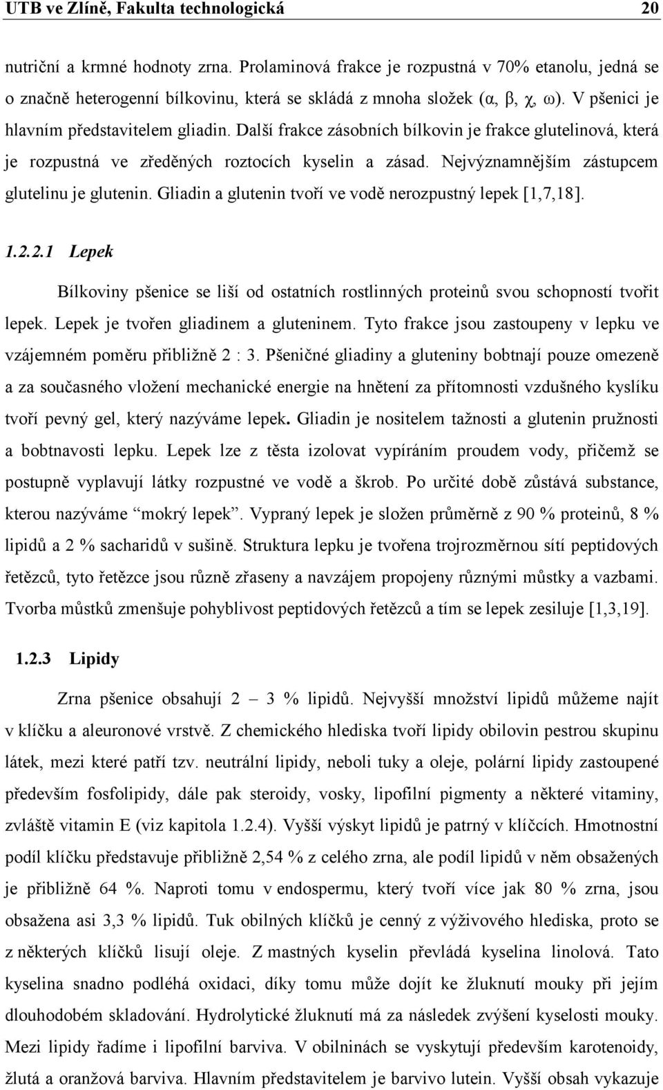 Nejvýznamnějším zástupcem glutelinu je glutenin. Gliadin a glutenin tvoří ve vodě nerozpustný lepek [1,7,18]. 1.2.