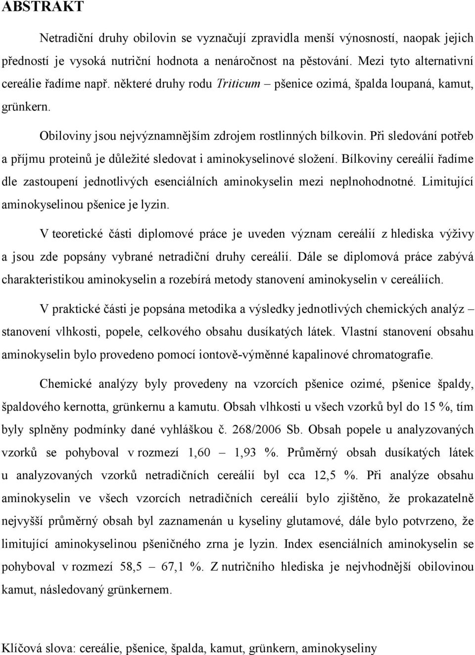 Při sledování potřeb a příjmu proteinů je důležité sledovat i aminokyselinové složení. Bílkoviny cereálií řadíme dle zastoupení jednotlivých esenciálních aminokyselin mezi neplnohodnotné.