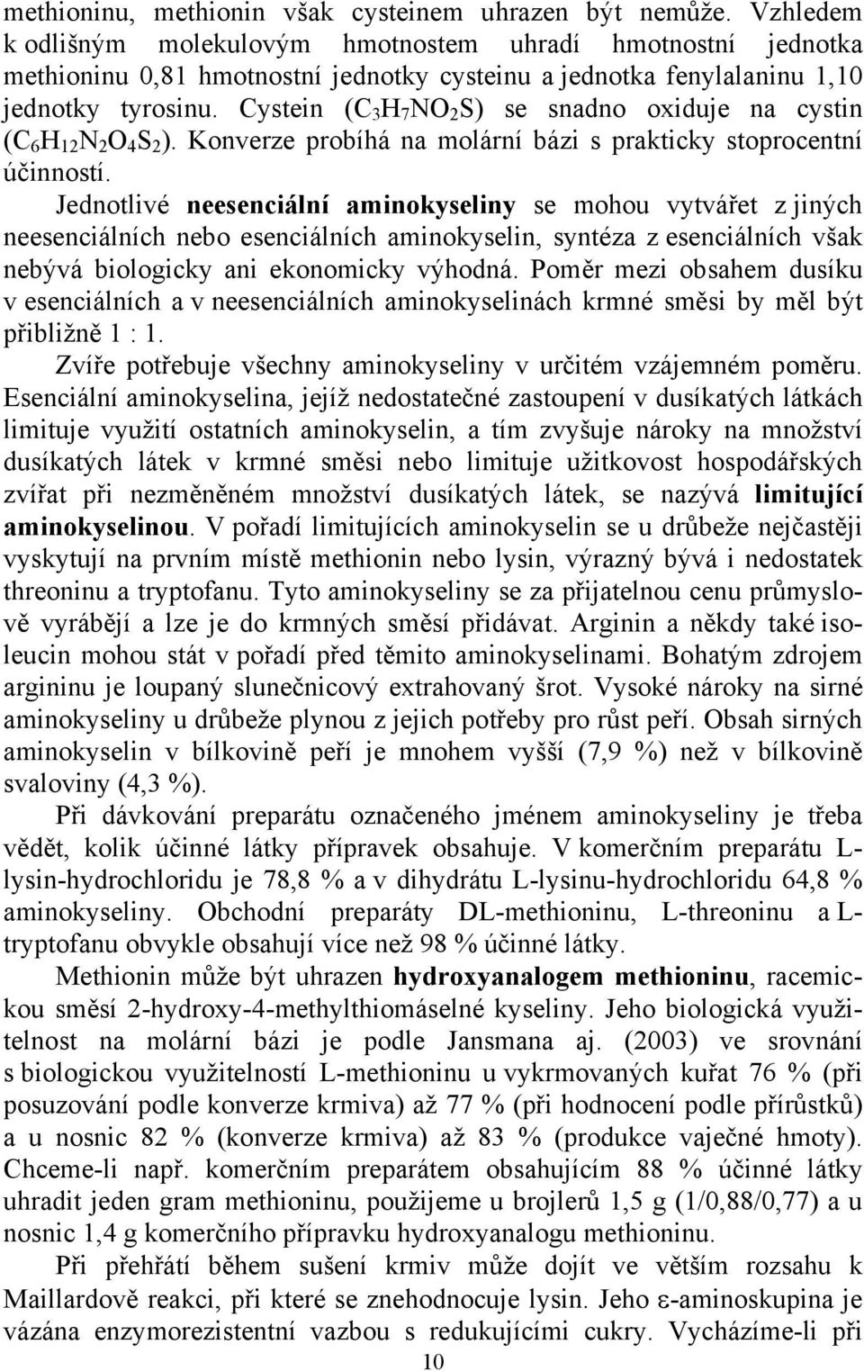 Cystein (C 3 H 7 NO 2 S) se snadno oxiduje na cystin (C 6 H 12 N 2 O 4 S 2 ). Konverze probíhá na molární bázi s prakticky stoprocentní ú inností.