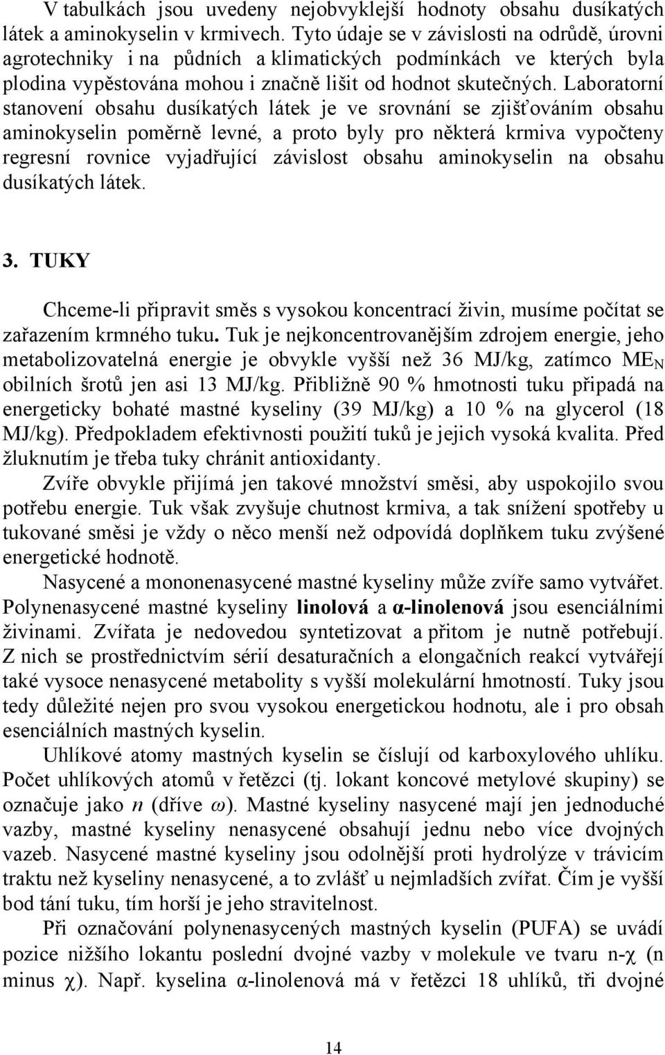 Laboratorní stanovení obsahu dusíkatých látek je ve srovnání se zjiš ováním obsahu aminokyselin pom rn levné, a proto byly pro n která krmiva vypo teny regresní rovnice vyjad ující závislost obsahu