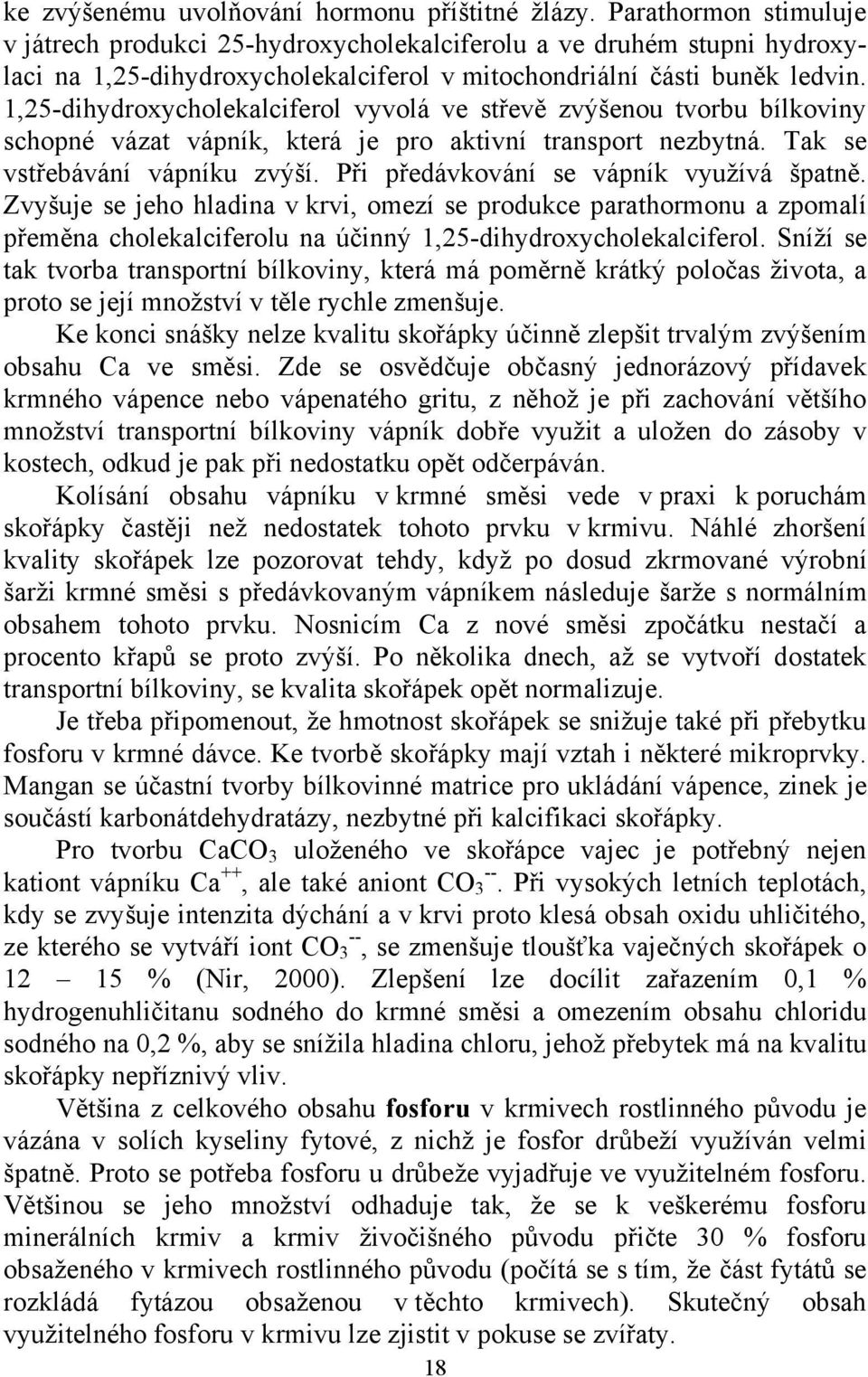 1,25-dihydroxycholekalciferol vyvolá ve st ev zvýšenou tvorbu bílkoviny schopné vázat vápník, která je pro aktivní transport nezbytná. Tak se vst ebávání vápníku zvýší.