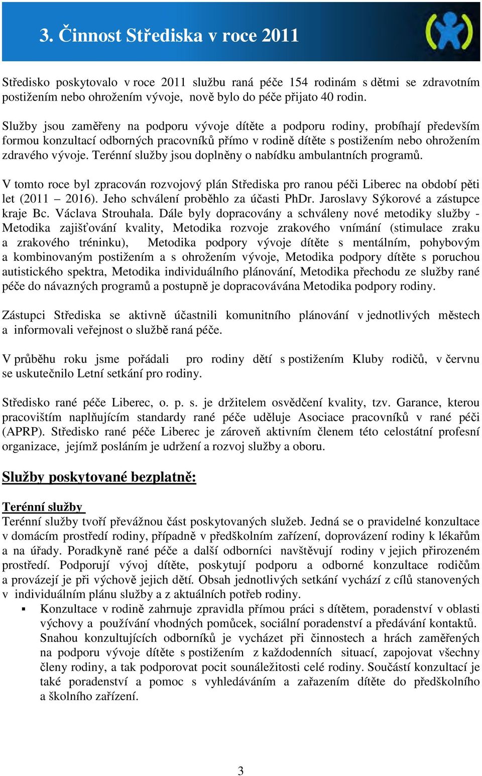 Terénní služby jsou doplněny o nabídku ambulantních programů. V tomto roce byl zpracován rozvojový plán Střediska pro ranou péči Liberec na období pěti let (2011 2016).