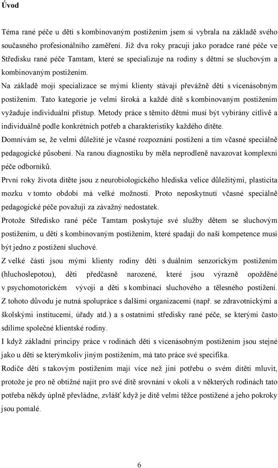 Na základě mojí specializace se mými klienty stávají převážně děti s vícenásobným postižením. Tato kategorie je velmi široká a každé dítě s kombinovaným postižením vyžaduje individuální přístup.