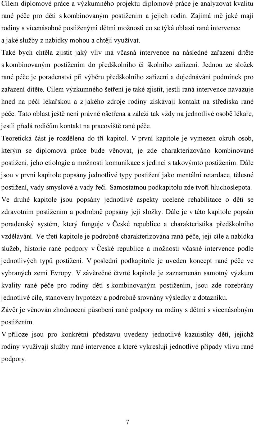 Také bych chtěla zjistit jaký vliv má včasná intervence na následné zařazení dítěte s kombinovaným postižením do předškolního či školního zařízení.