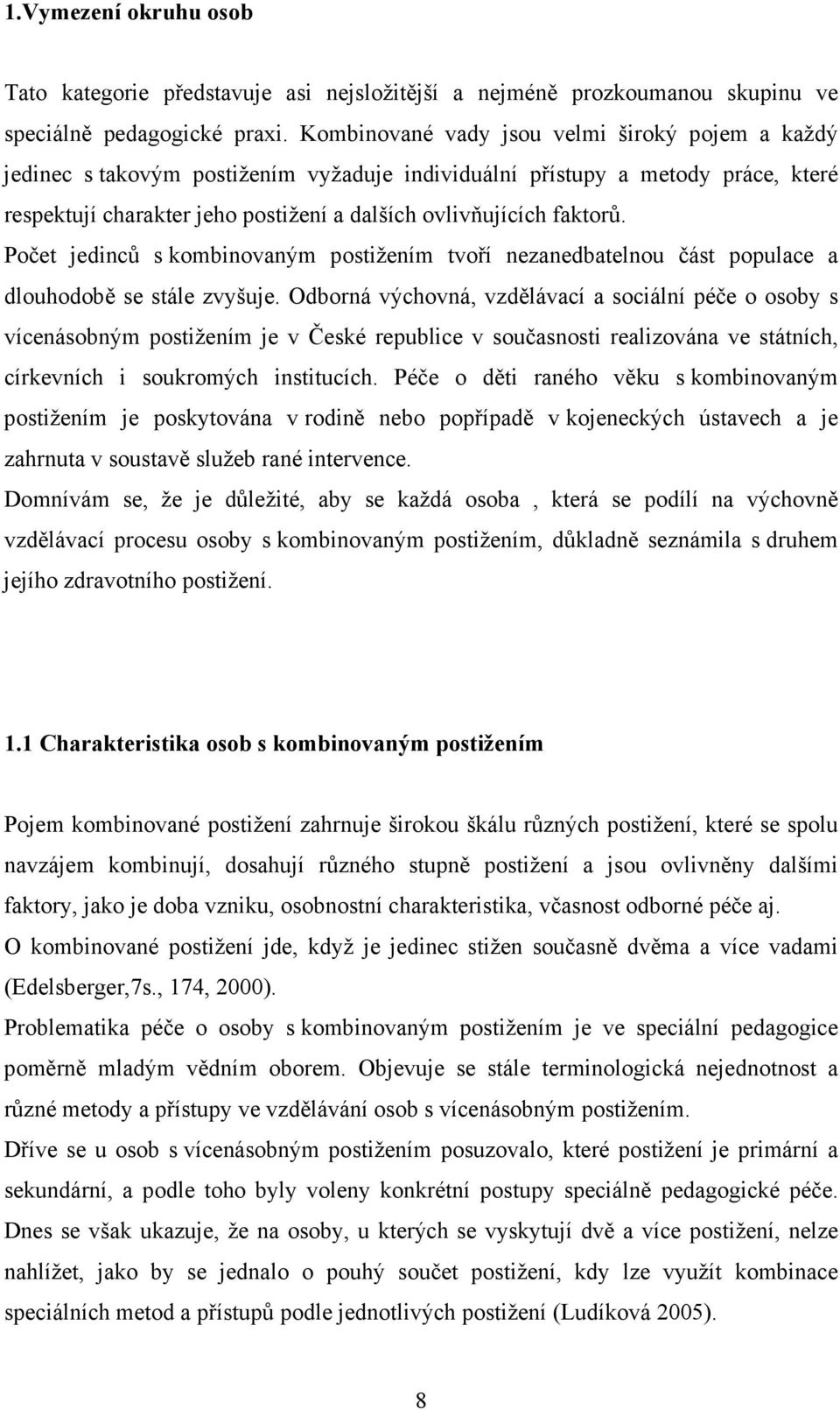 Počet jedinců s kombinovaným postižením tvoří nezanedbatelnou část populace a dlouhodobě se stále zvyšuje.